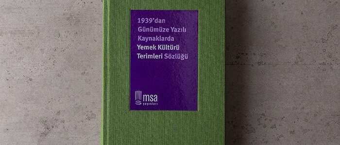 1939’dan Günümüze Yazılı Kaynaklarda Yemek Kültürü Terimleri Sözlüğü/ MSA Yayınları